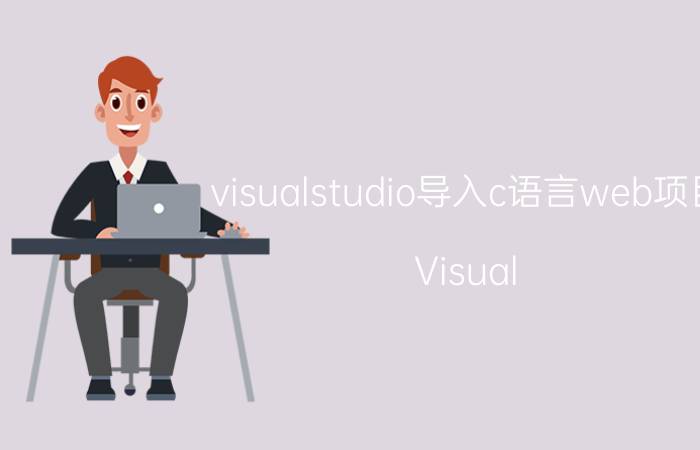 visualstudio导入c语言web项目 Visual Studio导入C语言Web项目